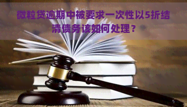 微粒贷逾期中被要求一次性以5折结清债务该如何处理？