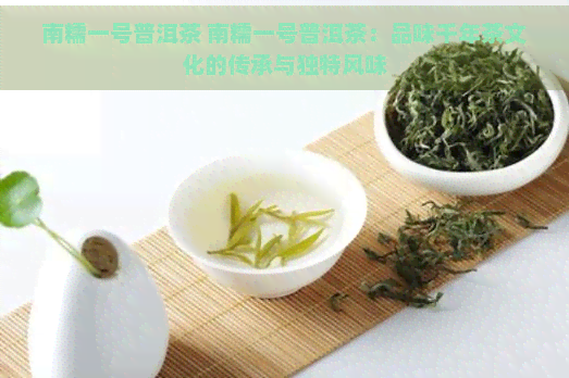 南糯一号普洱茶 南糯一号普洱茶：品味千年茶文化的传承与独特风味