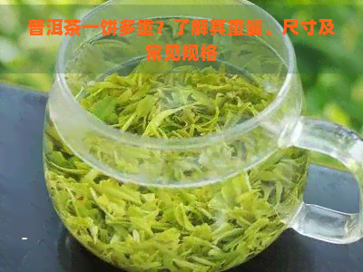 普洱茶一饼多重？了解其重量、尺寸及常见规格