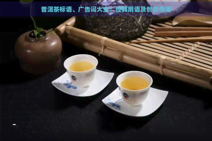 普洱茶标语、广告词大全：经典用语及创意传语