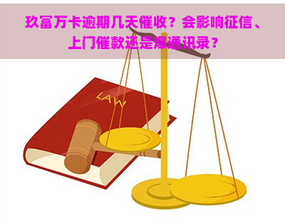 玖富万卡逾期几天？会影响、上门催款还是爆通讯录？