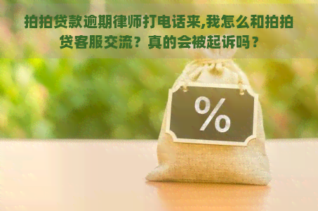 款逾期律师打电话来,我怎么和客服交流？真的会被起诉吗？