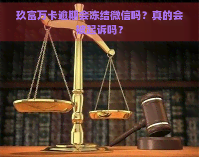 玖富万卡逾期会冻结微信吗？真的会被起诉吗？