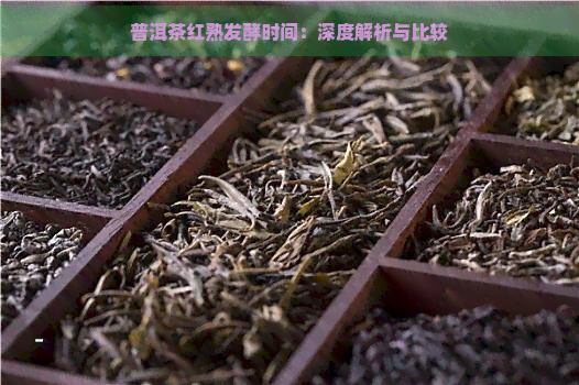 普洱茶红熟发酵时间：深度解析与比较