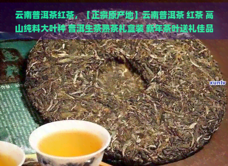 云南普洱茶红茶，【正宗原产地】云南普洱茶 红茶 高山纯料大叶种 普洱生茶熟茶礼盒装 新年茶叶送礼佳品 礼盒装500g