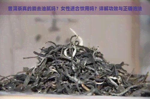 普洱茶真的能去油腻吗？女性适合饮用吗？详解功效与正确泡法