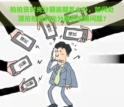 时光分期逾期怎么办，如何处理时光分期的逾期问题？