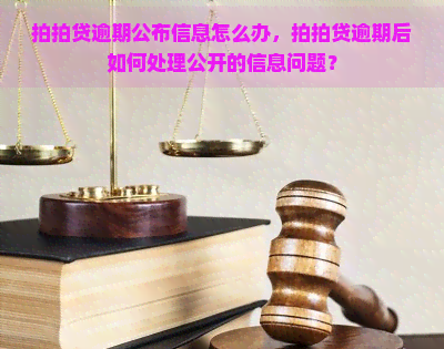 逾期公布信息怎么办，逾期后如何处理公开的信息问题？