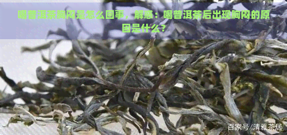 喝普洱茶胸闷是怎么回事，解惑：喝普洱茶后出现胸闷的原因是什么？