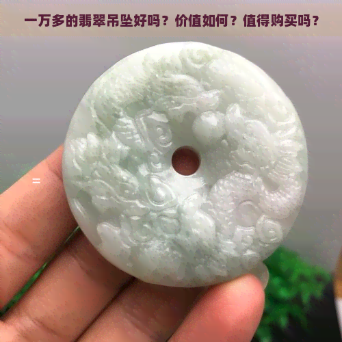 一万多的翡翠吊坠好吗？价值如何？值得购买吗？