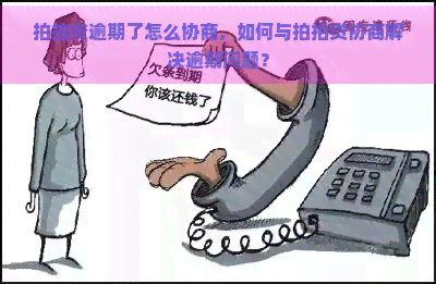 逾期了怎么协商，如何与协商解决逾期问题？