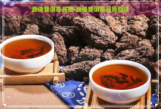 勐傣普洱茶品质-勐傣普洱茶品质特征