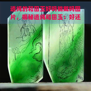 透绳的和田玉好吗能戴吗图片，揭秘透绳和田玉：好还是不好？看图你就明白了！