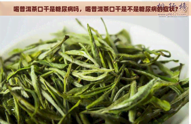 喝普洱茶口干是糖尿病吗，喝普洱茶口干是不是糖尿病的症状？