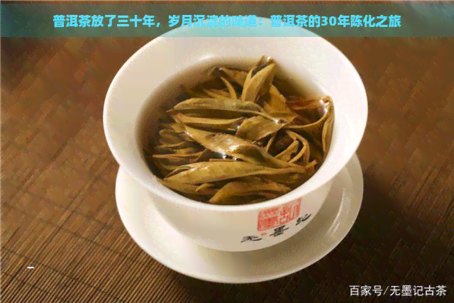 普洱茶放了三十年，岁月沉淀的味道：普洱茶的30年陈化之旅