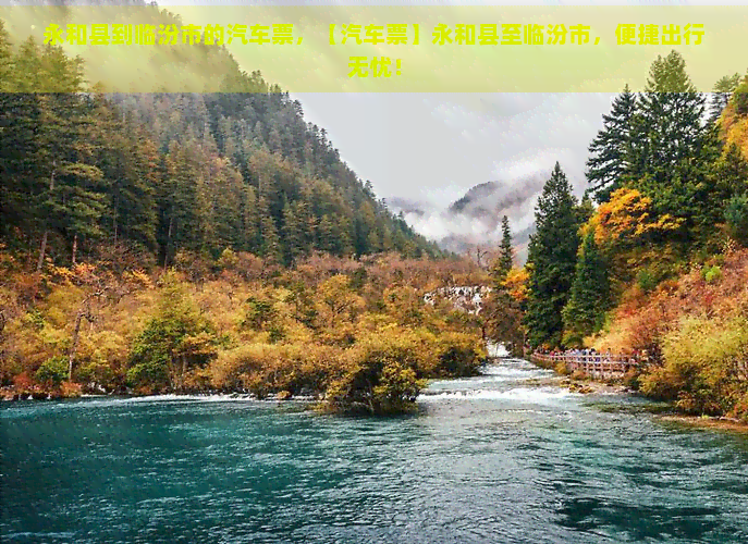 永和县到临汾市的汽车票，【汽车票】永和县至临汾市，便捷出行无忧！