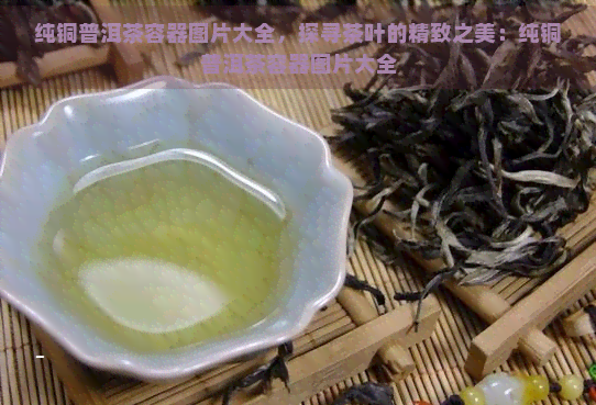 纯铜普洱茶容器图片大全，探寻茶叶的精致之美：纯铜普洱茶容器图片大全