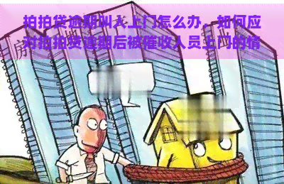 逾期叫人上门怎么办，如何应对逾期后被人员上门的情况？