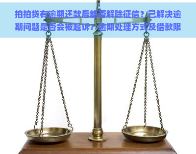 有逾期还款后能否解除？已解决逾期问题是否会被起诉？逾期处理方式及借款限制