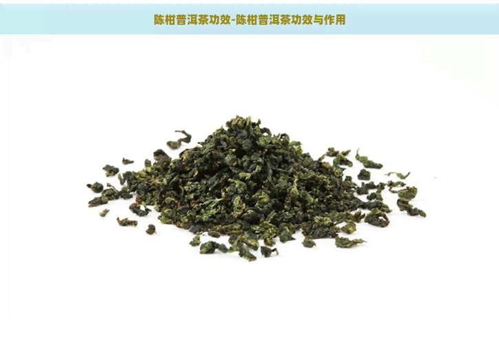 陈柑普洱茶功效-陈柑普洱茶功效与作用