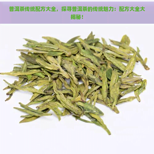 普洱茶传统配方大全，探寻普洱茶的传统魅力：配方大全大揭秘！