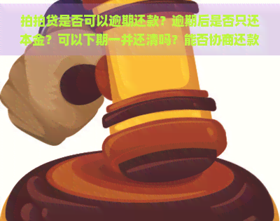 是否可以逾期还款？逾期后是否只还本金？可以下期一并还清吗？能否协商还款？逾期能否晚还几天？