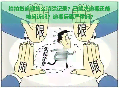 逾期怎么消除记录？已解决逾期还能被起诉吗？逾期后果严重吗？