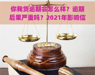 你我贷逾期会怎么样？逾期后果严重吗？2021年影响信用记录吗？