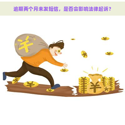 逾期两个月未发短信，是否会影响法律起诉？