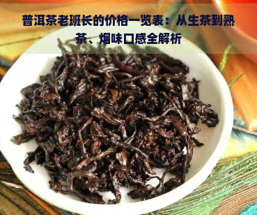 普洱茶老班长的价格一览表：从生茶到熟茶、烟味口感全解析