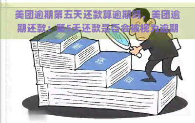 美团逾期第五天还款算逾期吗，美团逾期还款：第5天还款是否会被视为逾期？