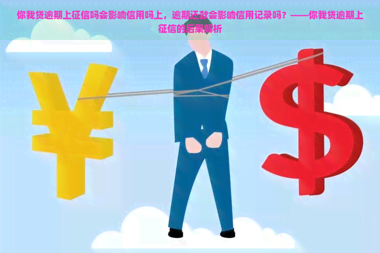 你我贷逾期上吗会影响信用吗上，逾期还款会影响信用记录吗？——你我贷逾期上的后果解析