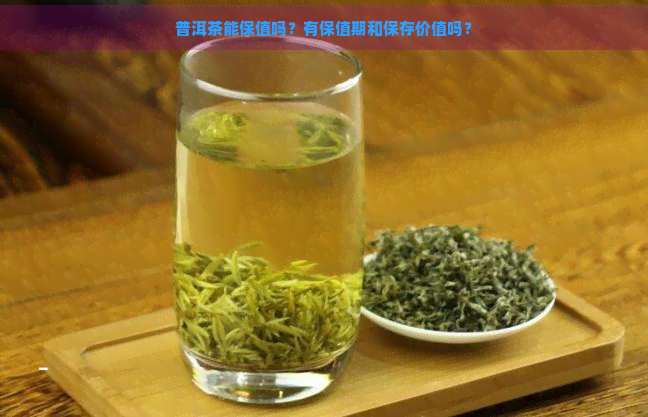 普洱茶能保值吗？有保值期和保存价值吗？