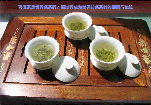 普洱茶是世界名茶吗？探讨其成为世界知名茶叶的原因与地位