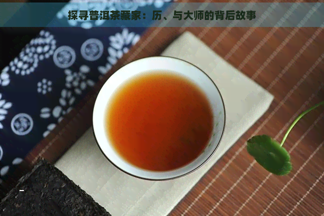 探寻普洱茶藏家：历、与大师的背后故事