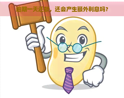 逾期一天还款，还会产生额外利息吗？