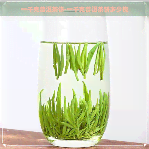 一千克普洱茶饼-一千克普洱茶饼多少钱