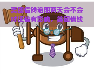 美团借钱逾期两天会不会对有影响，美团借钱逾期两天会否影响？