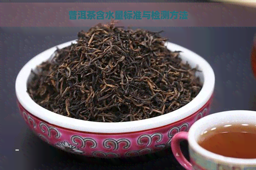 普洱茶含水量标准与检测方法