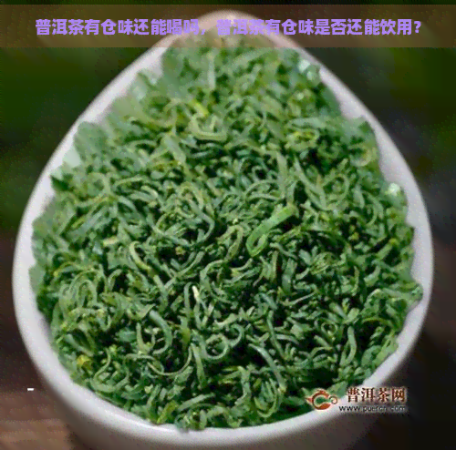 普洱茶有仓味还能喝吗，普洱茶有仓味是否还能饮用？