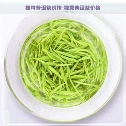 禅村普洱茶价格-禅意普洱茶价格