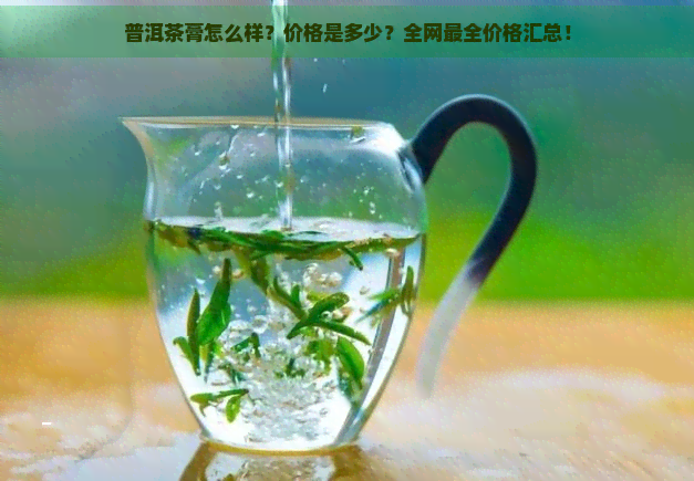 普洱茶膏怎么样？价格是多少？全网最全价格汇总！