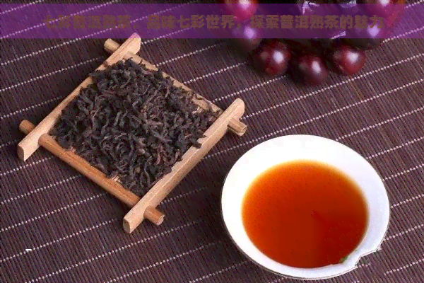 七彩普洱熟茶，品味七彩世界，探索普洱熟茶的魅力