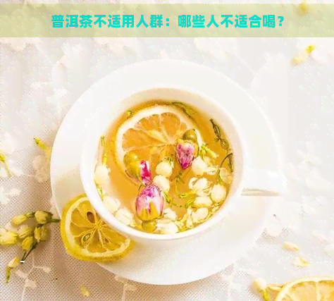 普洱茶不适用人群：哪些人不适合喝？