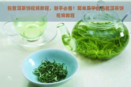 包普洱茶饼视频教程，新手必备！简单易学的包普洱茶饼视频教程