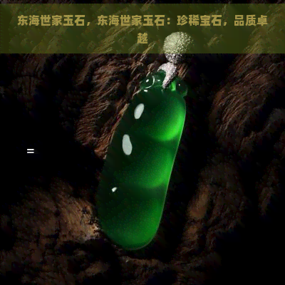 东海世家玉石，东海世家玉石：珍稀宝石，品质卓越