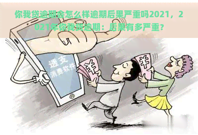 你我贷逾期会怎么样逾期后果严重吗2021，2021年你我贷逾期：后果有多严重？