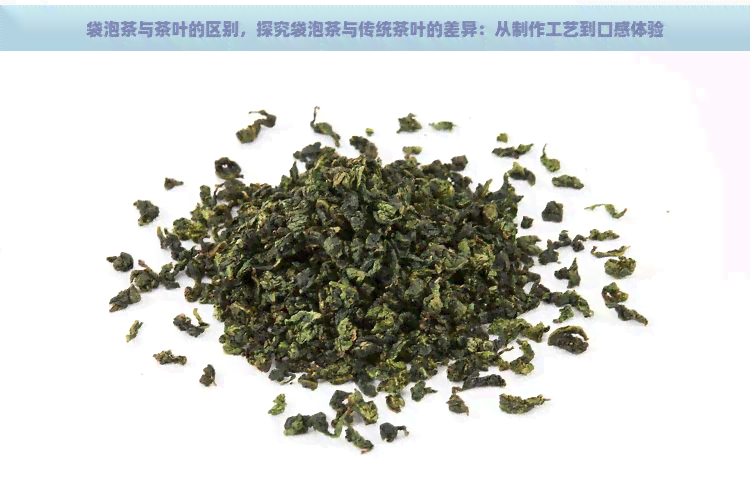 袋泡茶与茶叶的区别，探究袋泡茶与传统茶叶的差异：从制作工艺到口感体验