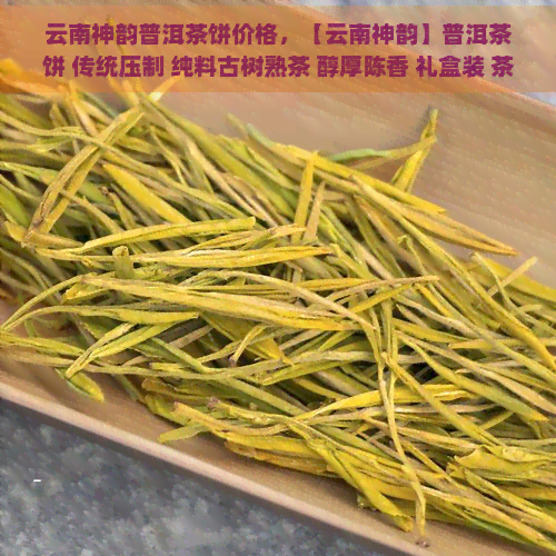 云南神韵普洱茶饼价格，【云南神韵】普洱茶饼 传统压制 纯料古树熟茶 醇厚陈香 礼盒装 茶叶送礼 易保存 放置越久越醇厚，品质保证！