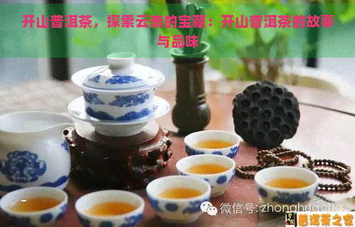 开山普洱茶，探索云南的宝藏：开山普洱茶的故事与品味